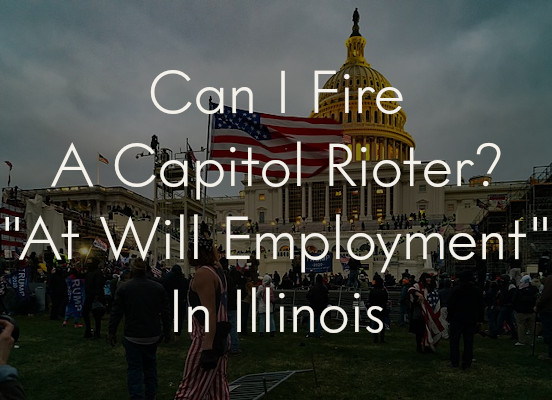 A raucous crowd gathered in support of president Trump preceding the storming of the U.S. Capitol building on January 6th, 2021. Overlaid is the text of the blog post: Can I Fire A Capitol Rioter? "Employment At Will" in Illinois