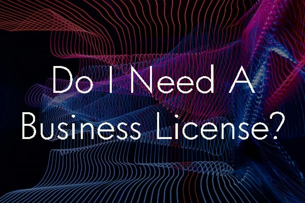 Red and blue lines swirling on a black background, overlaid with the title "Do I Need A Business License?"