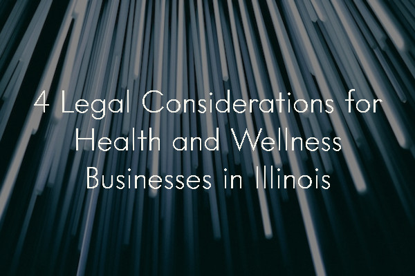 4 legal considerations for health and wellness businesses in Illinois