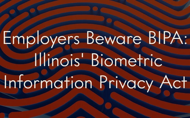 Employers Beware BIPA: Illinois Biometric Information Privacy Act